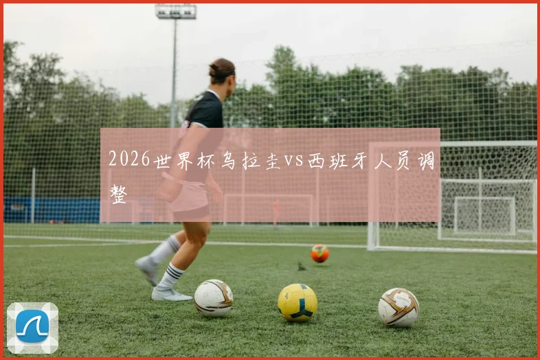 2026世界杯乌拉圭vs西班牙人员调整