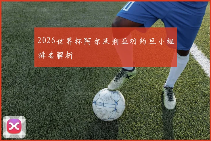 2026世界杯阿尔及利亚对约旦小组排名解析